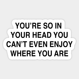 YOU’RE SO IN  YOUR HEAD Sticker